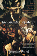 The Guardian of Mercy: How an Extraordinary Painting by Caravaggio Changed an Ordinary Life Today Q6381